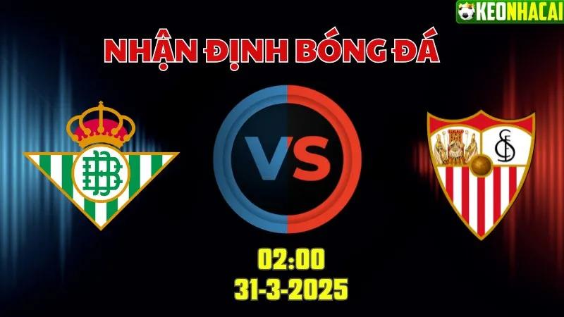 Nhận định bóng đá Real Betis vs Sevilla 02h00 ngày 31/3
